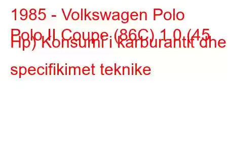 1985 - Volkswagen Polo
Polo II Coupe (86C) 1.0 (45 Hp) Konsumi i karburantit dhe specifikimet teknike