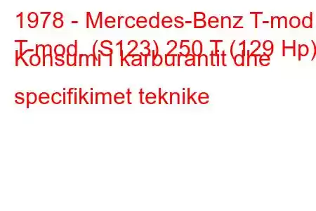 1978 - Mercedes-Benz T-mod.
T-mod. (S123) 250 T (129 Hp) Konsumi i karburantit dhe specifikimet teknike