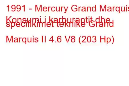 1991 - Mercury Grand Marquis
Konsumi i karburantit dhe specifikimet teknike Grand Marquis II 4.6 V8 (203 Hp)