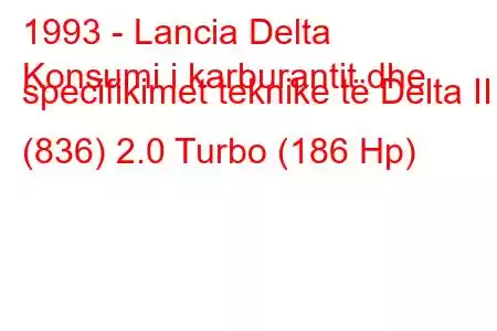 1993 - Lancia Delta
Konsumi i karburantit dhe specifikimet teknike të Delta II (836) 2.0 Turbo (186 Hp)