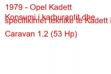 1979 - Opel Kadett
Konsumi i karburantit dhe specifikimet teknike të Kadett D Caravan 1.2 (53 Hp)