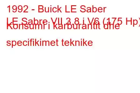 1992 - Buick LE Saber
LE Sabre VII 3.8 i V6 (175 Hp) Konsumi i karburantit dhe specifikimet teknike