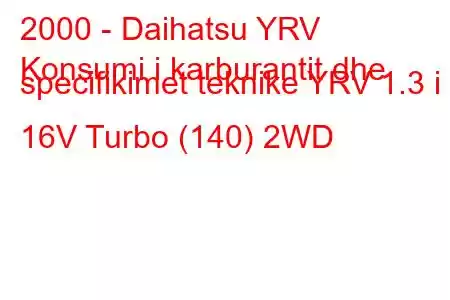 2000 - Daihatsu YRV
Konsumi i karburantit dhe specifikimet teknike YRV 1.3 i 16V Turbo (140) 2WD