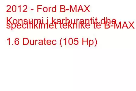 2012 - Ford B-MAX
Konsumi i karburantit dhe specifikimet teknike të B-MAX 1.6 Duratec (105 Hp)