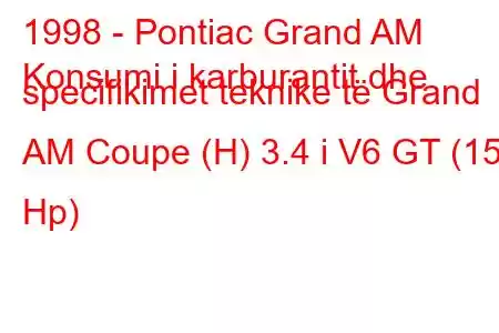 1998 - Pontiac Grand AM
Konsumi i karburantit dhe specifikimet teknike të Grand AM Coupe (H) 3.4 i V6 GT (152 Hp)