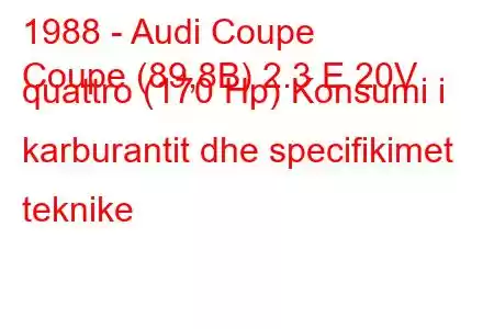 1988 - Audi Coupe
Coupe (89,8B) 2.3 E 20V quattro (170 Hp) Konsumi i karburantit dhe specifikimet teknike