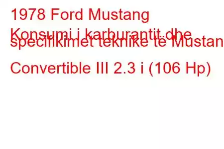 1978 Ford Mustang
Konsumi i karburantit dhe specifikimet teknike të Mustang Convertible III 2.3 i (106 Hp)