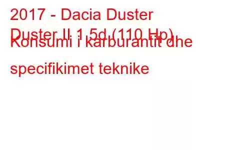 2017 - Dacia Duster
Duster II 1.5d (110 Hp) Konsumi i karburantit dhe specifikimet teknike