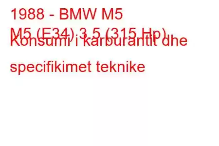 1988 - BMW M5
M5 (E34) 3.5 (315 Hp) Konsumi i karburantit dhe specifikimet teknike