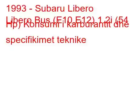 1993 - Subaru Libero
Libero Bus (E10,E12) 1.2i (54 Hp) Konsumi i karburantit dhe specifikimet teknike