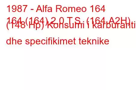 1987 - Alfa Romeo 164
164 (164) 2.0 T.S. (164.A2H) (148 Hp) Konsumi i karburantit dhe specifikimet teknike