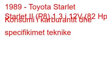 1989 - Toyota Starlet
Starlet II (P8) 1.3 i 12V (82 Hp) Konsumi i karburantit dhe specifikimet teknike