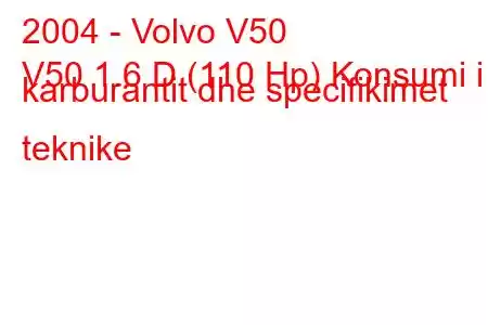 2004 - Volvo V50
V50 1.6 D (110 Hp) Konsumi i karburantit dhe specifikimet teknike