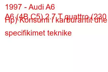 1997 - Audi A6
A6 (4B,C5) 2.7 T quattro (230 Hp) Konsumi i karburantit dhe specifikimet teknike