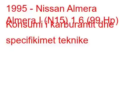 1995 - Nissan Almera
Almera I (N15) 1.6 (99 Hp) Konsumi i karburantit dhe specifikimet teknike