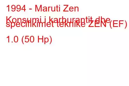 1994 - Maruti Zen
Konsumi i karburantit dhe specifikimet teknike ZEN (EF) 1.0 (50 Hp)