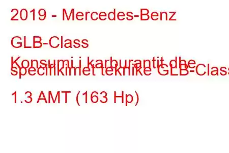 2019 - Mercedes-Benz GLB-Class
Konsumi i karburantit dhe specifikimet teknike GLB-Class 1.3 AMT (163 Hp)