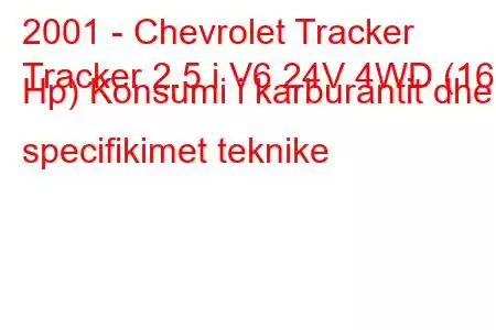 2001 - Chevrolet Tracker
Tracker 2.5 i V6 24V 4WD (167 Hp) Konsumi i karburantit dhe specifikimet teknike