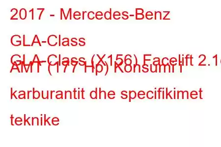 2017 - Mercedes-Benz GLA-Class
GLA-Class (X156) Facelift 2.1d AMT (177 Hp) Konsumi i karburantit dhe specifikimet teknike