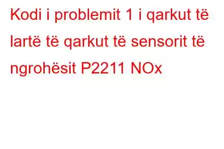 Kodi i problemit 1 i qarkut të lartë të qarkut të sensorit të ngrohësit P2211 NOx