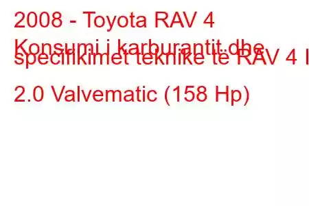 2008 - Toyota RAV 4
Konsumi i karburantit dhe specifikimet teknike të RAV 4 III 2.0 Valvematic (158 Hp)