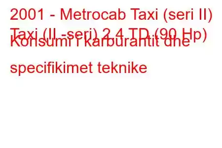 2001 - Metrocab Taxi (seri II)
Taxi (II -seri) 2.4 TD (90 Hp) Konsumi i karburantit dhe specifikimet teknike