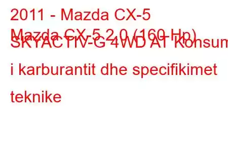 2011 - Mazda CX-5
Mazda CX-5 2.0 (160 Hp) SKYACTIV-G 4WD AT Konsumi i karburantit dhe specifikimet teknike