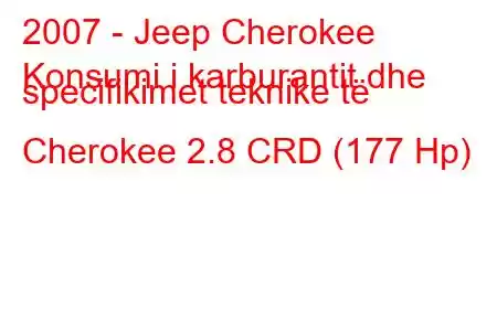 2007 - Jeep Cherokee
Konsumi i karburantit dhe specifikimet teknike të Cherokee 2.8 CRD (177 Hp)