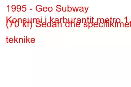 1995 - Geo Subway
Konsumi i karburantit metro 1.3 (70 kf) Sedan dhe specifikimet teknike