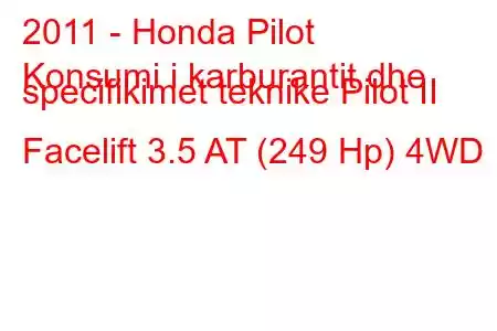 2011 - Honda Pilot
Konsumi i karburantit dhe specifikimet teknike Pilot II Facelift 3.5 AT (249 Hp) 4WD