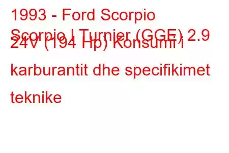 1993 - Ford Scorpio
Scorpio I Turnier (GGE) 2.9 24V (194 Hp) Konsumi i karburantit dhe specifikimet teknike