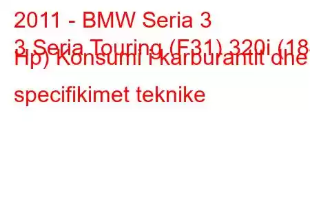 2011 - BMW Seria 3
3 Seria Touring (F31) 320i (184 Hp) Konsumi i karburantit dhe specifikimet teknike