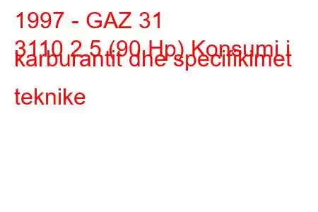 1997 - GAZ 31
3110 2.5 (90 Hp) Konsumi i karburantit dhe specifikimet teknike