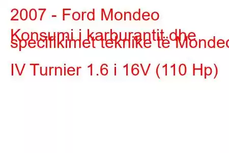 2007 - Ford Mondeo
Konsumi i karburantit dhe specifikimet teknike të Mondeo IV Turnier 1.6 i 16V (110 Hp)