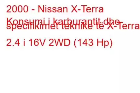 2000 - Nissan X-Terra
Konsumi i karburantit dhe specifikimet teknike të X-Terra 2.4 i 16V 2WD (143 Hp)