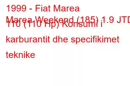 1999 - Fiat Marea
Marea Weekend (185) 1.9 JTD 110 (110 Hp) Konsumi i karburantit dhe specifikimet teknike