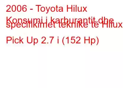 2006 - Toyota Hilux
Konsumi i karburantit dhe specifikimet teknike të Hilux Pick Up 2.7 i (152 Hp)