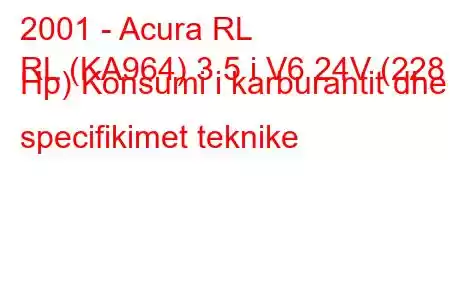 2001 - Acura RL
RL (KA964) 3.5 i V6 24V (228 Hp) Konsumi i karburantit dhe specifikimet teknike