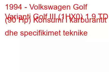 1994 - Volkswagen Golf
Varianti Golf III (1HX0) 1.9 TDI (90 Hp) Konsumi i karburantit dhe specifikimet teknike