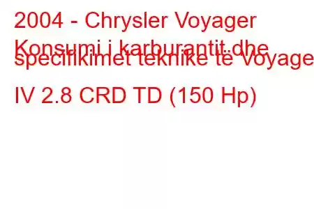 2004 - Chrysler Voyager
Konsumi i karburantit dhe specifikimet teknike të Voyager IV 2.8 CRD TD (150 Hp)