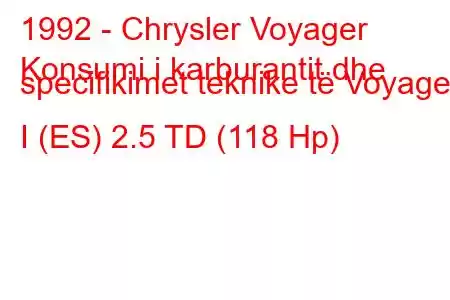 1992 - Chrysler Voyager
Konsumi i karburantit dhe specifikimet teknike të Voyager I (ES) 2.5 TD (118 Hp)