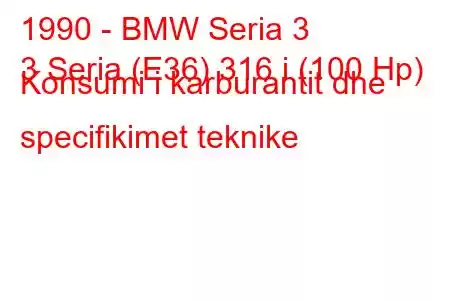 1990 - BMW Seria 3
3 Seria (E36) 316 i (100 Hp) Konsumi i karburantit dhe specifikimet teknike