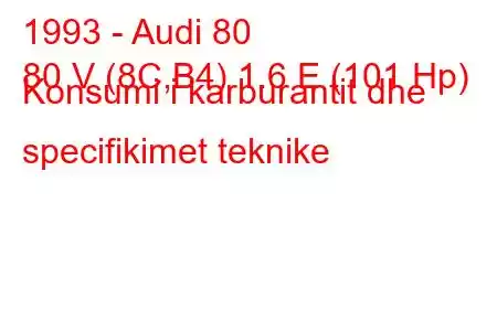 1993 - Audi 80
80 V (8C,B4) 1.6 E (101 Hp) Konsumi i karburantit dhe specifikimet teknike