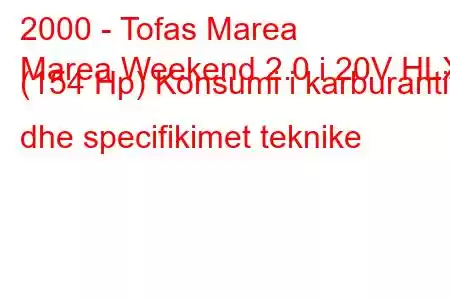 2000 - Tofas Marea
Marea Weekend 2.0 i 20V HLX (154 Hp) Konsumi i karburantit dhe specifikimet teknike