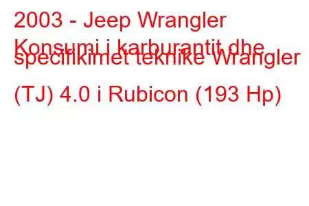 2003 - Jeep Wrangler
Konsumi i karburantit dhe specifikimet teknike Wrangler II (TJ) 4.0 i Rubicon (193 Hp)