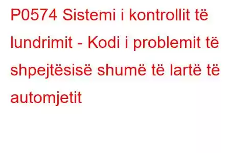 P0574 Sistemi i kontrollit të lundrimit - Kodi i problemit të shpejtësisë shumë të lartë të automjetit