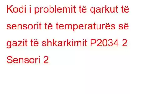 Kodi i problemit të qarkut të sensorit të temperaturës së gazit të shkarkimit P2034 2 Sensori 2