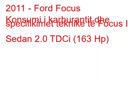 2011 - Ford Focus
Konsumi i karburantit dhe specifikimet teknike të Focus III Sedan 2.0 TDCi (163 Hp)