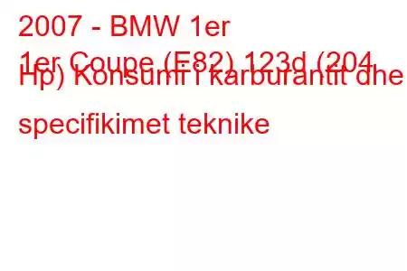 2007 - BMW 1er
1er Coupe (E82) 123d (204 Hp) Konsumi i karburantit dhe specifikimet teknike