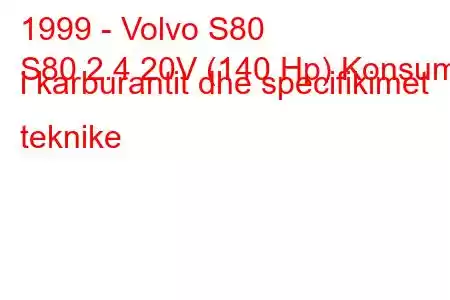 1999 - Volvo S80
S80 2.4 20V (140 Hp) Konsumi i karburantit dhe specifikimet teknike